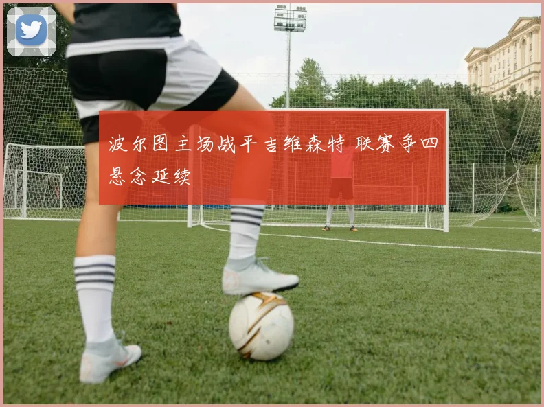 波尔图主场战平吉维森特 联赛争四悬念延续
