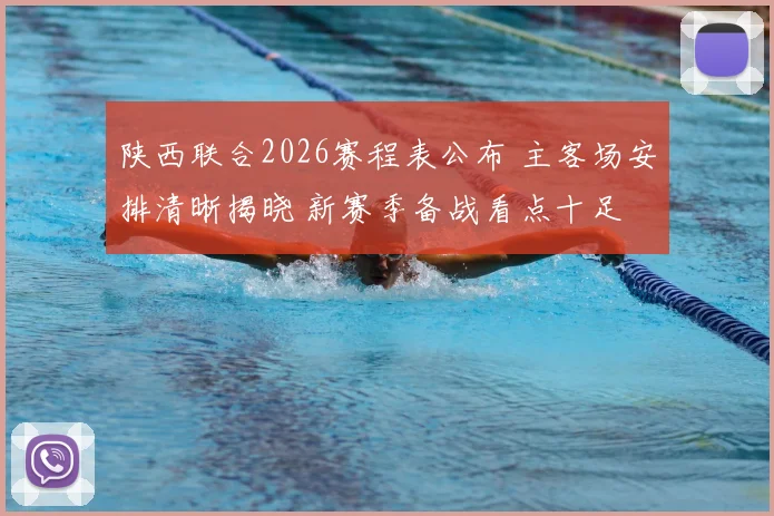 陕西联合2026赛程表公布 主客场安排清晰揭晓 新赛季备战看点十足
