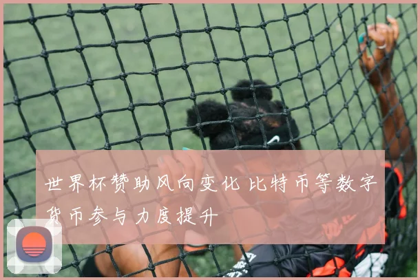 世界杯赞助风向变化 比特币等数字货币参与力度提升