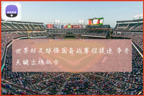 世界杯足球强国备战赛程提速 争夺关键出线机会